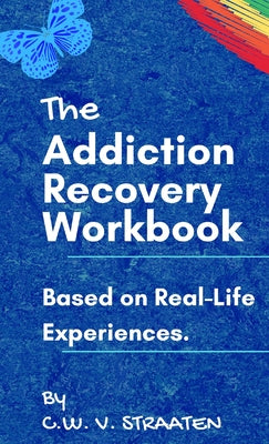 Cover Image for The Addiction Recovery Workbook: A 7-Step Master Plan To Take Back Control Of Your Life -- C. W. Straaten, Hardcover