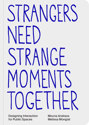 Cover Image for Strangers Need Strange Moments Together: Designing Interaction for Public Spaces -- Mouna Andraos, Paperback