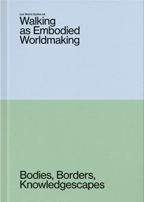 Cover Image for Walking as Embodied Worldmaking: Bodies, Borders, Knowledgescapes -- Lea Maria Spahn, Paperback