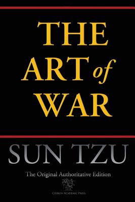 Cover Image for The Art of War (Chiron Academic Press - The Original Authoritative Edition) -- Sun Tzu, Paperback