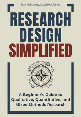 Cover Image for Research Design Simplified: A Beginner's Guide to Qualitative, Quantitative, and Mixed Methods Research -- Rafiq Muhammad, Paperback