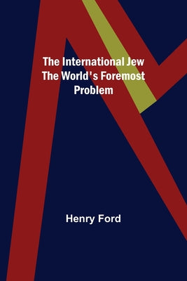 Cover Image for The International Jew The World's Foremost Problem -- Henry Ford, Paperback