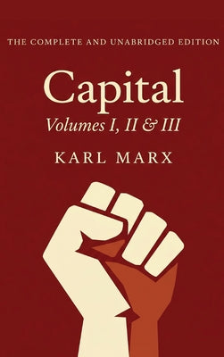 Cover Image for Capital Vol. 1, 2, & 3: The Only Complete and Unabridged Edition in One Volume! -- Karl Marx, Hardcover