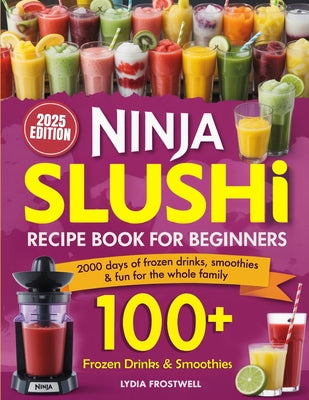 Cover Image for Ninja Slushi Recipe Book for Beginners: 2000 Days of Frozen Drinks, Smoothies & Fun for the Whole Family -- Lydia Frostwell, Paperback