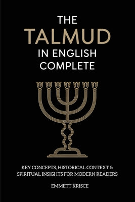 Cover Image for The Talmud in English Complete: With Key Concepts, Historical Context & Spiritual Insights for Modern Readers -- Emmett Krisce, Paperback