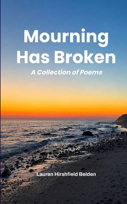 Cover Image for Mourning Has Broken A Collection of Poems -- Lauren Hirshfield Belden, Paperback