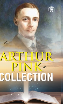 Cover Image for Arthur W. Pink Collection: The Attributes of God, The Holy Spirit, The Sovereignty of God, The Life of Elijah & The Seven Sayings of the Saviour on th -- Arthur Pink, Hardcover