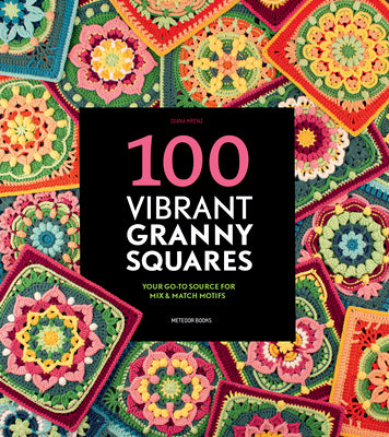 Cover Image for 100 Vibrant Granny Squares: Your Go-To Source for Mix & Match Motifs -- Diana Krenz, Paperback