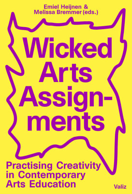Cover Image for Wicked Arts Assignments: Practising Creativity in Contemporary Arts Education -- Emiel Heijnen, Paperback