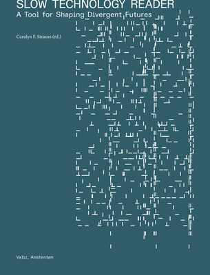 Cover Image for Slow Technology Reader: A Tool for Shaping Divergent Futures -- Carolyn F. Strauss, Paperback
