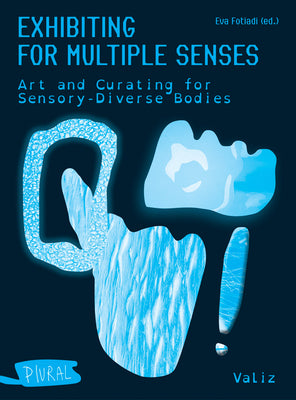 Cover Image for Exhibiting for Multiple Senses: Art and Curating for Sensory-Diverse Bodies -- Eva Fotiadi, Paperback