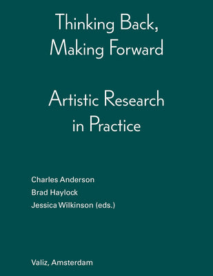Cover Image for Thinking Back, Making Forward: Artistic Research in Practice -- Brad Haylock, Paperback