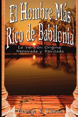 Cover Image for El Hombre Mas Rico de Babilonia: La Version Original Renovada y Revisada -- George Samuel Clason, Paperback