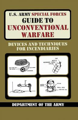 Cover Image for U.S. Army Special Forces Guide to Unconventional Warfare: Devices and Techniques for Incendiaries -- Army, Paperback