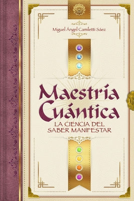 Cover Image for Maestría Cuántica: La ciencia del saber manifestar -- Miguel Angel Camiletti Sáez, Paperback