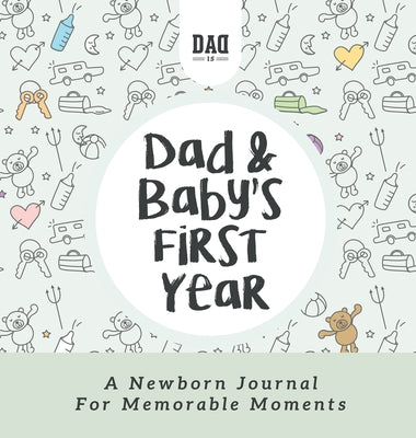 Cover Image for Dad and Baby's First Year: A Newborn Journal for Memorable Moments -- Dad Is, Hardcover