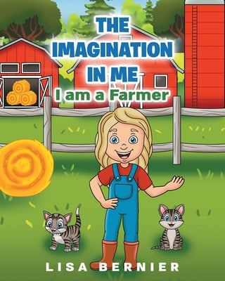 Cover Image for The Imagination In Me: I am a Farmer -- Lisa Bernier, Paperback