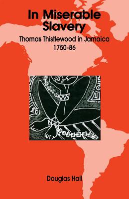 Cover Image for In Miserable Slavery: Thomas Thistlewood in Jamaica, 1750-86 -- Douglas Hall, Paperback