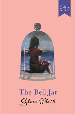 Cover Image for Select Classics: The Bell Jar: (Original, Unabridged Classic, Premium Hardbound Collector's Edition, Ideal for Gifting) -- Sylvia Plath, Hardcover