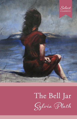 Cover Image for Select Classics: The Bell Jar: (Original, Unabridged Classic) -- Sylvia Plath, Paperback