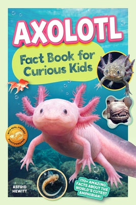 Cover Image for Axolotl Fact Book For Curious Kids: Discover 170 Surprising Secrets About The World's Cutest Amphibian -- Astrid Hewitt, Paperback