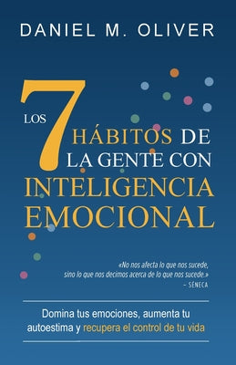 Cover Image for Los 7 hábitos de la gente con inteligencia emocional: Domina tus emociones, aumenta tu autoestima y recupera el control de tu vida -- Daniel M. Oliver, Paperback