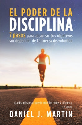 Cover Image for El poder de la disciplina: 7 pasos para alcanzar tus objetivos sin depender de tu motivación ni de tu fuerza de voluntad -- Daniel J. Martin, Paperback