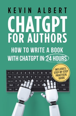 Cover Image for ChatGPT for Authors: How to Write a Book with ChatGPT in 24 Hours -- Kevin Albert, Paperback