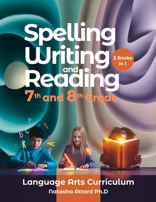 Cover Image for Spelling, Writing and Reading 7th and 8th Grade: Language Arts Curriculum -- Natasha Attard, Paperback