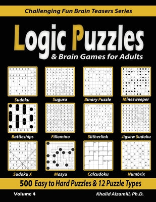 Cover Image for Logic Puzzles & Brain Games for Adults: 500 Easy to Hard Puzzles & 12 Puzzle Types (Sudoku, Fillomino, Battleships, Calcudoku, Binary Puzzle, Slitherl -- Khalid Alzamili, Paperback