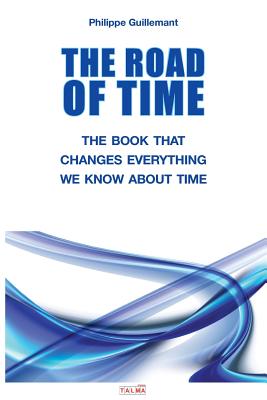 Cover Image for The Road of Time: The Book That Changes Everything We Know about Time -- Philippe Guillemant, Paperback