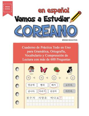 Cover Image for Vamos A Estudiar Coreano: Cuaderno de Práctica Todo en Uno para Gramática, Ortografía, Vocabulario y Comprensión de Lectura con más de 600 Preguntas -- Bridge Education, Paperback
