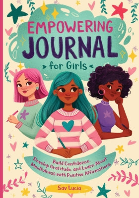 Cover Image for Empowering Journal for Girls: Build Confidence, Develop Gratitude, and Learn About Mindfulness with Positive Affirmations -- Sav Lucia, Paperback