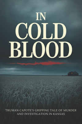 Cover Image for In Cold Blood: Truman Capote's Gripping Tale of Murder and Investigation in Kansas -- Eloise Charpentier, Paperback