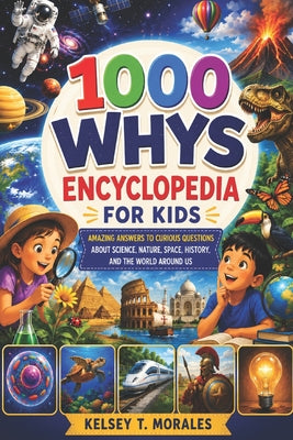 Cover Image for 1000 Whys Encyclopedia for Kids: Amazing Answers to Curious Questions About Science, Nature, Space, History, and the World Around Us -- Kelsey T. Morales, Paperback