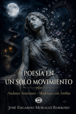 Cover Image for Poesía en un Solo Movimiento: Andante Sostenuto - Moderato con Anima -- José Edgardo Morales Barroso, Paperback