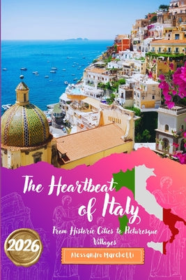 Cover Image for The Heartbeat of Italy 2026: From Historic Cities to Picturesque Villages -- Alessandro Marchetti, Paperback