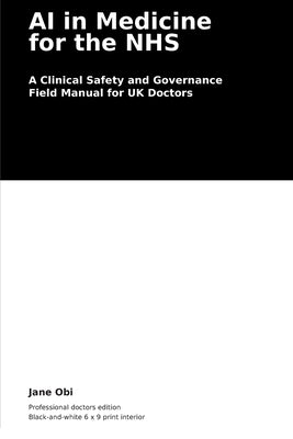 Cover Image for AI in Medicine for the NHS: A Clinical Safety and Governance Handbook -- Jane Obi, Paperback