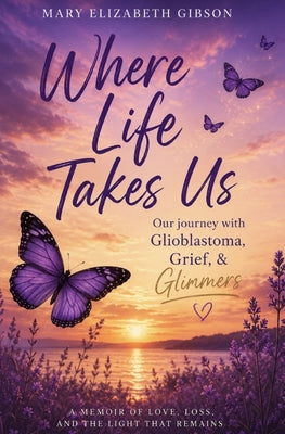 Cover Image for Where Life Takes Us -- Mary Elizabeth Gibson, Paperback