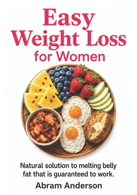 Cover Image for Easy Weight Loss for Women: Natural solution to melting belly fat that is guaranteed to work. -- Abram Anderson, Paperback
