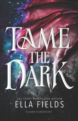 Cover Image for Tame the Dark: A Dark Romantasy Standalone -- Ella Fields, Paperback