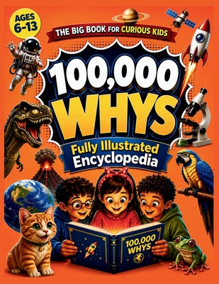 Cover Image for 100,000 Whys for Kids: The fully Illustrated Encyclopedia of Why Questions for Kids - A Fun Facts Book with Amazing Answers for Curious Kids Ages 6-13 -- Thomas Bright, Paperback