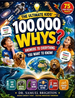 Cover Image for 100,000 Whys?: Answers to Everything You Want to Know! -- Samuel Brighton, Paperback