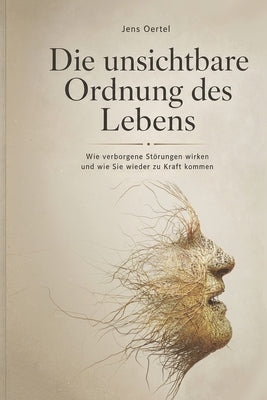 Cover Image for Die unsichtbare Ordnung des Lebens: Wie verborgene Störungen wirken und wie Sie wieder zu Kraft kommen -- Jens Oertel, Paperback