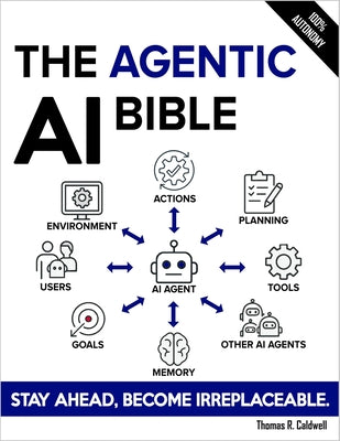 Cover Image for The Agentic AI Bible: The Complete and Up-to-Date Guide to Design, Develop, and Scale Goal-Driven, LLM-Powered Agents that Think, Execute and Evolve -- Thomas R. Caldwell, Paperback