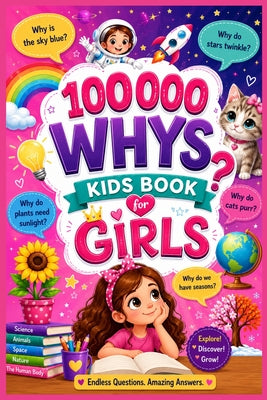 Cover Image for 100000 Whys Kids Book for Girls: Fun Science, Magical Space Facts, Inspiring Discoveries, Animal Wonders & Smart Learning Adventures for Curious Girls -- Qiang Li Wang, Paperback