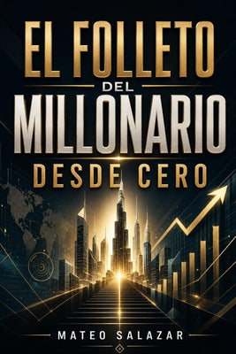 Cover Image for El folleto del Millonario desde Cero: Cómo ganar más dinero, ahorrar con criterio y construir patrimonio desde cero -- Mateo Salazar, Paperback