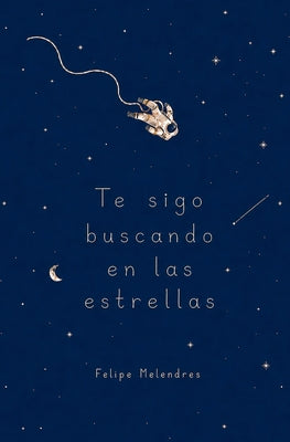 Cover Image for Te sigo buscando en las estrellas -- Felipe Melendres, Paperback