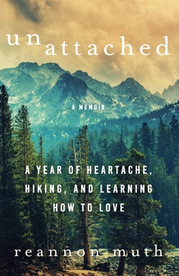 Cover Image for Unattached: A Year of Heartache, Hiking, and Learning How to Love -- Reannon Muth, Paperback