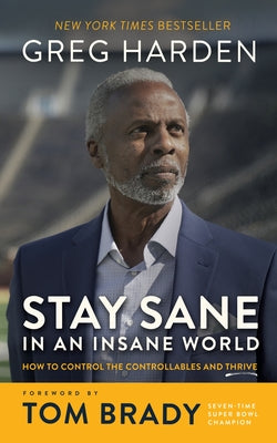 Cover Image for Stay Sane in an Insane World: How to Control the Controllables and Thrive -- Greg Harden, Paperback